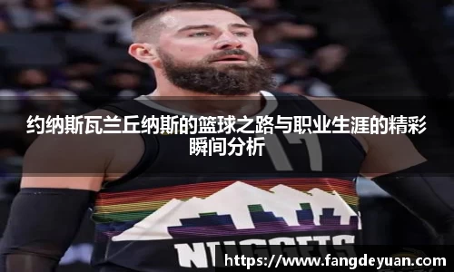 约纳斯瓦兰丘纳斯的篮球之路与职业生涯的精彩瞬间分析