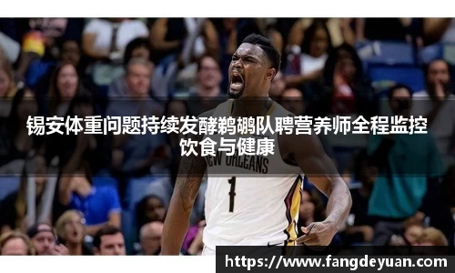 锡安体重问题持续发酵鹈鹕队聘营养师全程监控饮食与健康